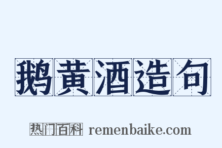 鹅黄酒造句是什么意思的图片